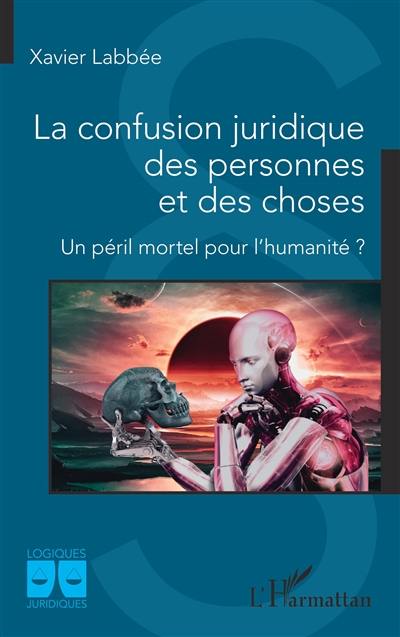 La confusion juridique des personnes et des choses : un péril mortel pour l'humanité ?