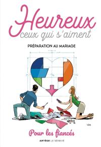 Heureux ceux qui s'aiment : préparation au mariage : pour les fiancés