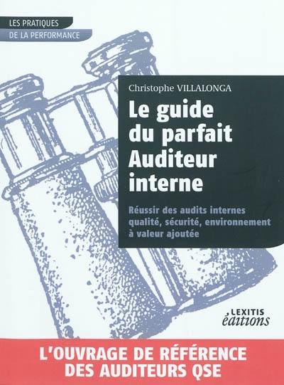 Le guide du parfait auditeur interne : réussir des audits internes qualité, sécurité, environnement à valeur ajoutée