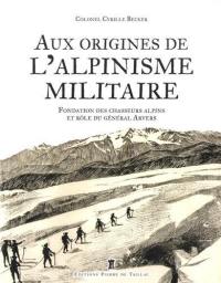 Aux origines de l'alpinisme militaire : fondation des chasseurs alpins et rôle du général Arvers