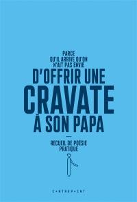 Parce qu'il arrive qu'on n'ait pas envie d'offrir une cravate à son papa : recueil de poésie pratique