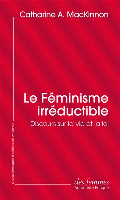 Le féminisme irréductible : discours sur la vie et la loi