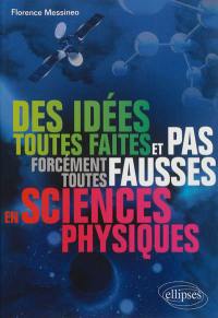 Des idées toutes faites et pas forcément toutes fausses en sciences physiques