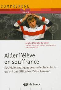 Aider l'élève en souffrance : stratégies pratiques pour aider les enfants qui ont des difficultés d'attachement