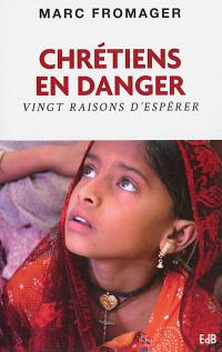 Chrétiens en danger : vingt raisons d'espérer