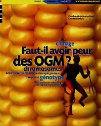 Faut-il avoir peur des OGM ? : génotype, clonage, virus, chromosomes, trangénèse, ADN, bactéries, biolistique, thérapie génique