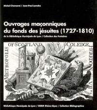 Ouvrages maçonniques du fonds des jésuites (1727-1810), de la Bibliothèque municipale de Lyon, collection des Fontaines