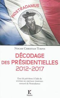 Nostradamus : Décodage des présidentielles 2012-2017 : essai de prévisions à l'aide du système de cryptage temporel retrouvé de Nostradamus