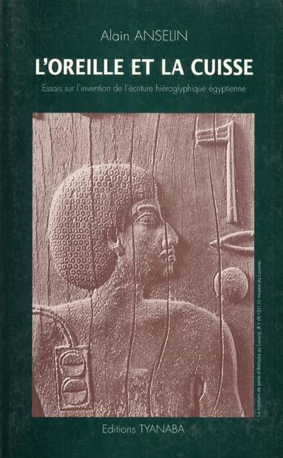 L'oreille et la cuisse : essais sur l'invention de l'écriture hiéroglyphique égyptienne