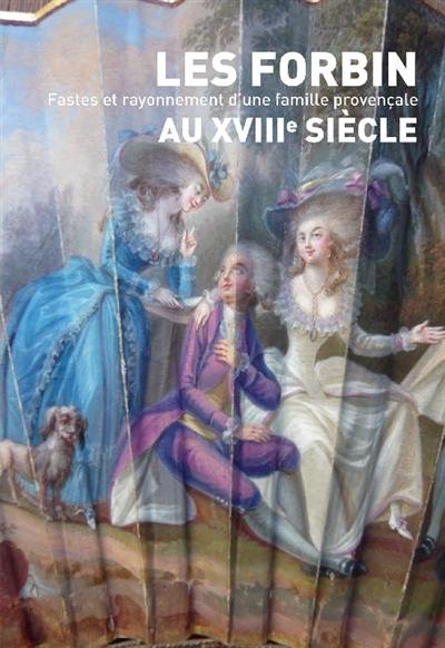 Les Forbin au XVIIIe siècle : fastes et rayonnement d'une famille provençale : actes de la journée d'étude du 16 juin 2017