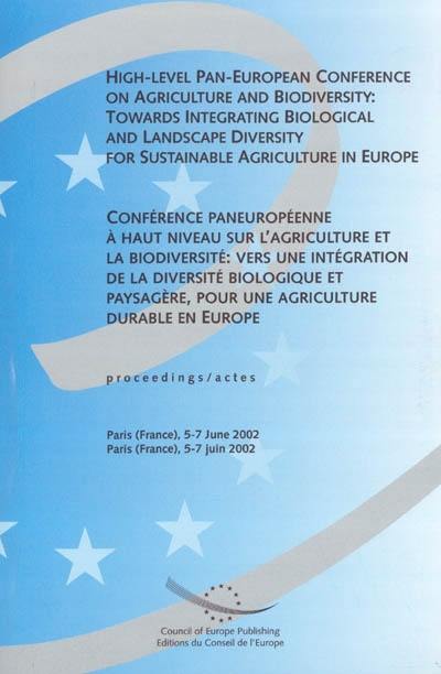 High-level pan-european conference on agriculture and biodiversity : towards integrating biological and landscape diversity for sustainable agriculture in Europe : proceedings, Paris (France), 5-7 june 2002. Conférence paneuropéenne à haut niveau sur l'agriculture et la biodiversité : vers une intégration de la diversité biologique et paysagère, pour une agriculture durable en Europe : actes, Paris (France), 5-7 juin 2002