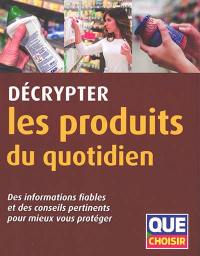 Décrypter les produits du quotidien : des informations fiables et des conseils pertinents pour mieux vous protéger