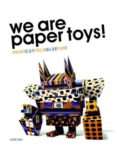 We Are Paper Toys : Print-Cut-Fold-Glue-Fun