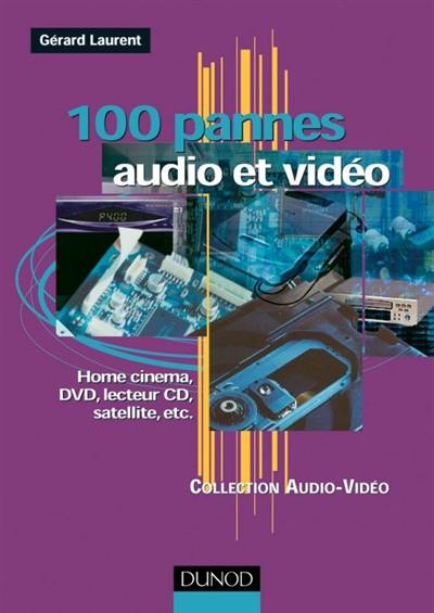 100 pannes audio et vidéo : Home cinema, DVD, lecteur CD, satellite, etc