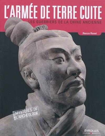 L'armée de terre cuite : les guerriers de la Chine ancienne