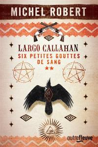 Largo Callahan : six petites gouttes de sang. Vol. 2