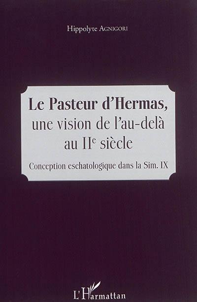 Le pasteur d'Hermas : une vision de l'au-delà au IIe siècle : conception eschatologique dans la Sim. IX