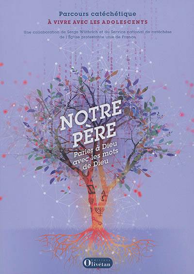 Notre Père : parler à Dieu avec les mots de Dieu : parcours catéchétique à vivre avec les adolescents