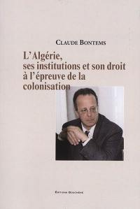 L'Algérie, ses institutions et son droit à l'épreuve de la colonisation