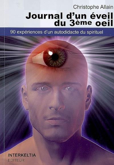 Journal d'un éveil du 3e oeil. 90 expériences d'un autodidacte du spirituel