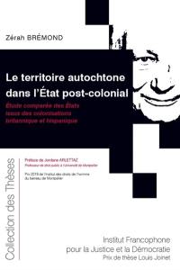 Le territoire autochtone dans l'Etat post-colonial : étude comparée des Etats issus des colonisations britannique et hispanique