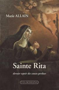 Sainte Rita : dernier espoir des causes perdues : biographie