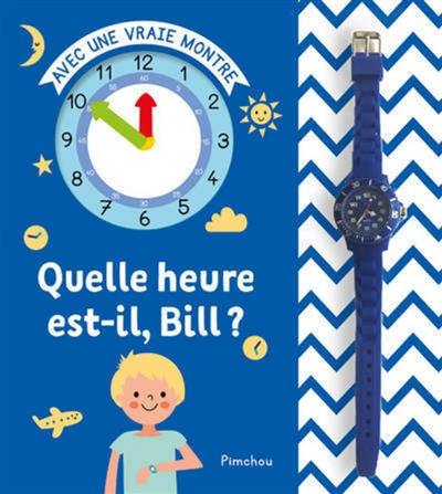 Quelle heure est-il, Bill ? : avec une vraie montre