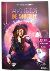 Mes tutos de sorcière rayonnante : bien-être, féminisme, magie