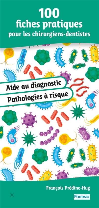 100 fiches pratiques pour les chirurgiens-dentistes : aide au diagnostic : pathologies à risque