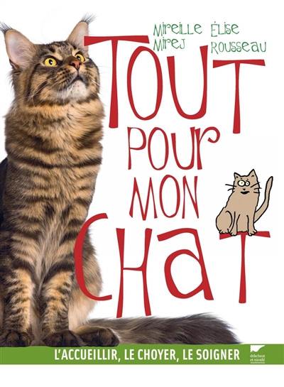 Tout pour mon chat : l'accueillir, le choyer, le soigner