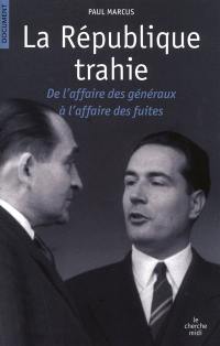 La République trahie : de l'affaire des généraux, l'affaire des piastres, l'affaire des fuites