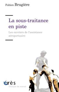 La sous-traitance en piste : les ouvriers de l'assistance aéroportuaire