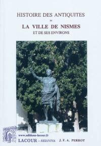 Histoire des antiquités de la ville de Nismes et de ses environs : extrait de M. Ménard : augmentée du résultat des fouilles, jusqu'en 1845, d'un recueil d'inscirptions, d'un mémoire sur l'inscription de la Maison-Carrée, et d'une notice des musées de notre ville