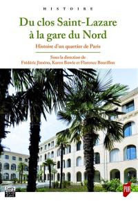 Du clos Saint-Lazare à la gare du Nord : histoire d'un quartier de Paris