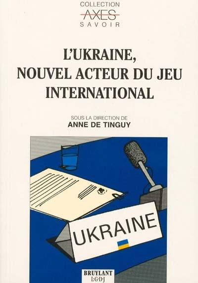 L'Ukraine, nouvel acteur du jeu international