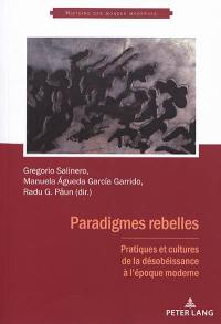 Paradigmes rebelles : pratiques et cultures de la désobéissance à l'époque moderne