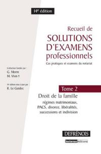 Recueil de solutions d'examens professionnels : cas pratiques et examens du notariat. Vol. 2. Droit de la famille : régimes matrimoniaux, Pacs, divorce, libéralités, successions et indivision