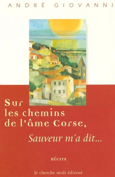 Les chemins de l'âme corse : Sauveur m'a dit...