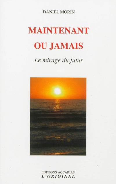 Maintenant ou jamais : le mirage du futur