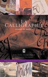 La calligraphie : trousse du maître : guide complet sur la calligraphie incluant 10 projets raffinés