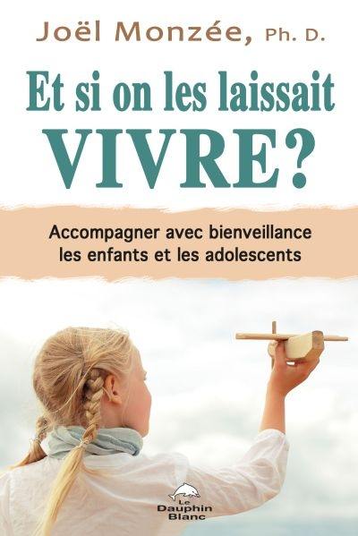 Et si on les laissait vivre ? : accompagner avec bienveillance les enfants et les adolescents