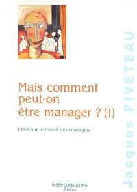 Mais comment peut-on être manager ? (!) : essai sur le travail des managers