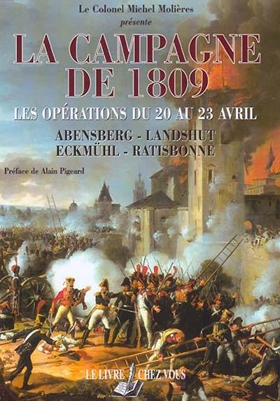 La campagne de 1809 : les opérations du 20 au 23 avril : Abensberg - Landshut - Eckmühl - Ratisbonne