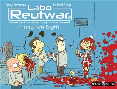 Labo Reutwar : on teste tout ! C'est même à ça qu'on nous reconnait !. Vol. 1. Prenez note Brigitte !