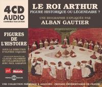 Le roi Arthur, figure historique ou légendaire ? : une biographie expliquée