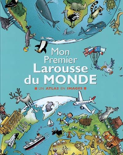 Mon premier Larousse du monde : un atlas en images