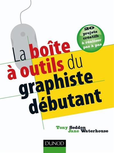 La boîte à outils du graphiste débutant : 20 projets créatifs à réaliser pas à pas