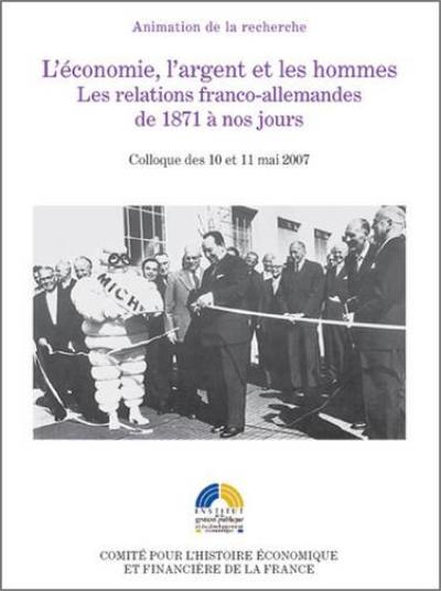 L'économie, l'argent et les hommes : les relations franco-allemandes de 1871 à nos jours : colloque des 10-11 mai 2007