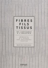 Fibres, fils, tissus : de l'artisanat à l'industrie : mémento à l'usage des designers textile