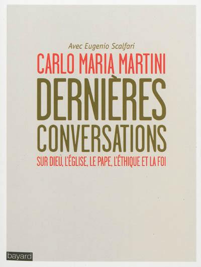 Dernières conversations : sur Dieu, l'Eglise, le pape, l'éthique, la foi